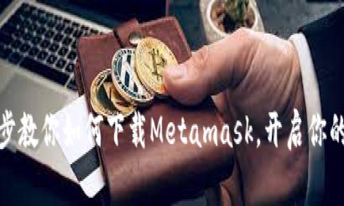 轻松掌握：一步步教你如何下载Metamask，开启你的加密货币之旅！