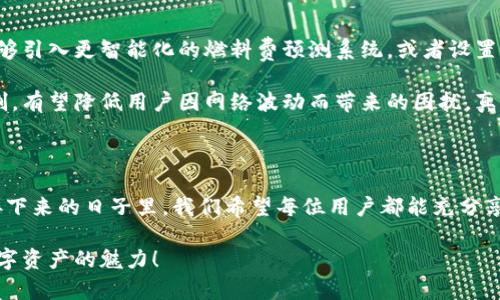 小狐狸钱包燃料资金不足，如何解决这一烦恼？

小狐狸钱包, 燃料资金不足, 加密钱包, 资金解决方案/guanjianci

小狐狸钱包介绍及其重要性

小狐狸钱包，作为一款受到广大用户喜爱的加密钱包，通过其出色的用户体验和多功能性，成为了许多区块链爱好者的首选。它不仅支持加密货币的存取，还允许用户方便地与各种DApp进行交互，极大地丰富了数字资产的应用场景。

然而，在使用小狐狸钱包的过程中，用户常常会碰到一个令人头疼的问题：“燃料资金不足”。这不仅阻碍了交易的进行，甚至会影响到整个投资体验。对于许多新手朋友来说，这似乎就是一个无形的阻碍，而熟悉这个问题的老用户，当然不能掩盖它的存在。

什么是燃料资金？

燃料资金，简单来说，是用户在进行区块链交易时所需的手续费。在以太坊等智能合约平台上，用户进行交易时，矿工需要消耗计算能力来处理这些交易，因此用户需要支付一定的费用，以便优先完成他们的交易。这个费用通常被称为“燃料费”或者“gas费”。

燃料资金不足的原因

许多用户在使用小狐狸钱包时，可能会遇到燃料资金不足的情况，显然这并不是偶然现象。通俗地讲，我们常见的原因包括以下几点：

ul
    listrong账户余额不足：/strong 如果用户的钱包中存放的以太坊或其他加密货币余额低于交易所需的燃料费，自然会提示资金不足。/li
    listrong燃料手续费波动：/strong 燃料费并不是固定的，它会因网络的拥堵状况而不断波动。在高峰期，燃料费会显著增加，从而导致用户的可用余额不足。/li
    listrong未及时充值：/strong 部分用户因为未能及时关注自己账户中的余额，使得交易时突然遭遇资金短缺。这时，即便燃料费不是特别高，仍可能黯然失色。/li
/ul

如何解决燃料资金不足的问题？

面对燃料资金不足的现实，用户当然不会坐以待毙。解决这个问题的方法多种多样，关键在于及时有效：

h41. 定期检查余额/h4
用户首先应养成定期检查钱包余额的习惯。通过定期查看，可以及时了解自己的资金状况，避免交易时意外出现余额不足的情况。此外，设置提醒，比如每月定期检查，确保账户中的燃料资金充裕。

h42. 充值以太坊/h4
身体力行地补充资金是一种直截了当的方法。通过交易所或其他平台，将以太坊等受支持的加密货币充值到小狐狸钱包中，从而确保燃料资金充足。在充值之前，了解当前的市场价格和手续费也是非常关键的，以免花费过高。

h43. 选择合适的时间交易/h4
交易的“时机”同样重要。在网络空闲时段进行交易，可以有效降低燃料费。此时的网络拥堵程度往往相对较低，竞争较少，从而使得手续费相应降低。

h44. 控制交易频率/h4
对那些频繁交易的用户来说，可以考虑调整自己的交易策略，减少不必要的交易次数。通过精简操作，不仅能节省燃料费用，还可以让交易更加高效。

未来展望：小狐狸钱包的改进

随着加密市场的不断发展，用户的需求也在不断变化。小狐狸钱包作为行业的重要参与者，必然会对用户的反馈加以关注。想象一下，如果小狐狸钱包能够引入更智能化的燃料费预测系统，或者设置自动补充燃料资金的功能，可以极大地提升用户体验。

同时，通过提供更好的教育和服务，小狐狸钱包也可以帮助新手用户快速了解如何管理他们的资金，避免燃料资金不足的尴尬。而更加灵活的手续费机制，有望降低用户因网络波动而带来的困扰，真正做到让用户安心地进行区块链交易。

结语

小狐狸钱包的燃料资金不足问题，确实为许多用户带来了诸多烦恼。然而，只要用户灵活应对，采取合理措施，其实这个问题是能够得到有效解决的。在接下来的日子里，我们希望每位用户都能充分享受区块链带来的便利，不再被燃料资金不足的问题所困扰。同样，让我们共同期待小狐狸钱包能够继续为用户服务，让每一次交易都变得更加顺畅无阻。

无论是新手还是老司机，都希望能够在使用小狐狸钱包的过程中，能够拥有顺畅的体验。希望你能借由这篇文章，找到适合自己的解决方法，再次享受数字资产的魅力！