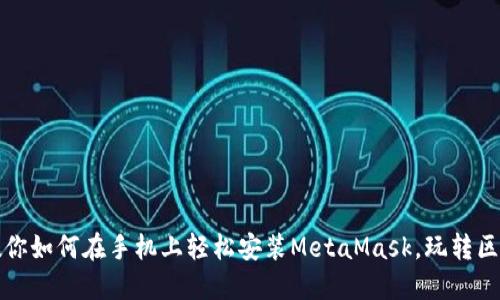 一步步教你如何在手机上轻松安装MetaMask，玩转区块链世界