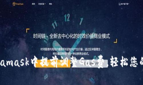 如何在Metamask中提前调整Gas费，轻松您的交易体验！