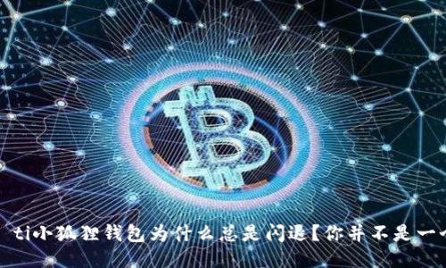 biao ti小狐狸钱包为什么总是闪退？你并不是一个人！