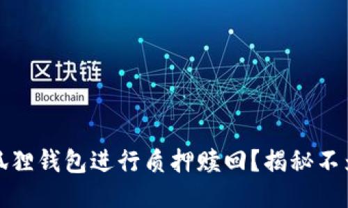 如何巧妙使用小狐狸钱包进行质押赎回？揭秘不为人知的操作技巧