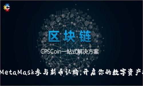 如何通过MetaMask参与新币认购，开启你的数字资产投资之旅！