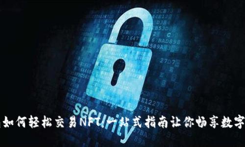 小狐狸钱包如何轻松交易NFT：一站式指南让你畅享数字艺术的魅力