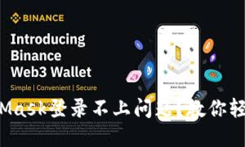  如何解决MetaMask登录不上问题？教你轻松找回数字资产