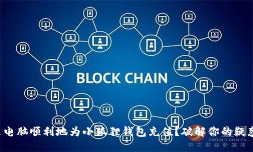 如何通过电脑顺利地为小狐狸钱包充值？破解你的疑惑与烦恼！