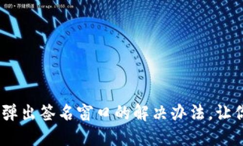 MetaMask不弹出签名窗口的解决办法，让你的交易无忧！