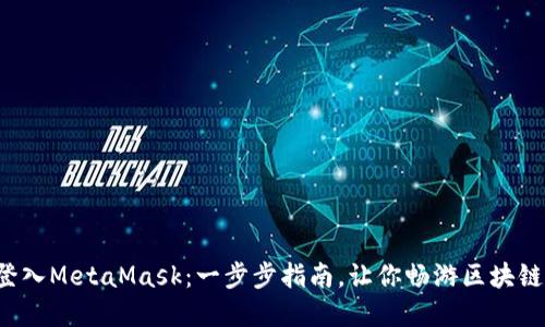 轻松登入MetaMask：一步步指南，让你畅游区块链世界！