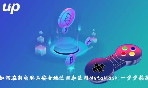 如何在新电脑上安全地迁移和使用MetaMask：一步步指南
