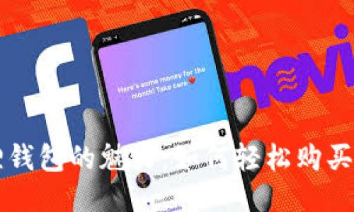 发现小狐狸钱包的魅力：如何轻松购买与使用指南