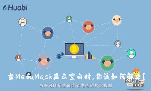 当MetaMask显示空白时，你该如何解决？