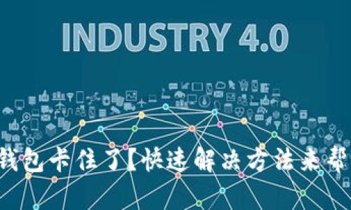 小狐狸钱包卡住了？快速解决方法来帮你解困！