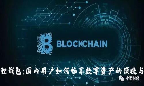 小狐狸钱包：国内用户如何畅享数字资产的便捷与安全