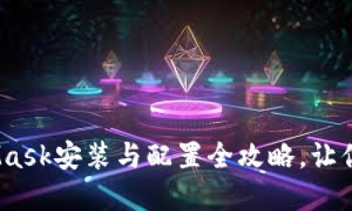 轻松上手：MetaMask安装与配置全攻略，让你畅游区块链世界