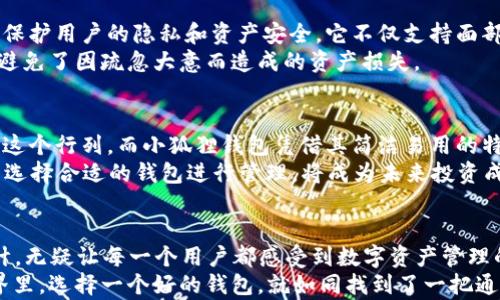 
探秘小狐狸钱包：如何在TRC20网络中安全存储和交易数字资产

关键词
小狐狸钱包, TRC20网络, 数字资产, 安全交易/guanjianci

小狐狸钱包是何方神圣？
在如今这个数字货币飞速发展的时代，越来越多的人开始关注区块链技术、各种数字资产以及它们的存储和交易方式。而小狐狸钱包，作为一个受到广泛欢迎的数字资产钱包，正逐渐走入普通用户的视野。那么，小狐狸钱包到底是什么？
小狐狸钱包，又被称为