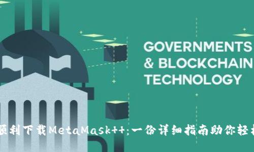 如何顺利下载MetaMask  ：一份详细指南助你轻松上手