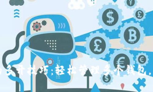 小狐狸钱包的多开技巧：轻松管理多个钱包，实现财富自由