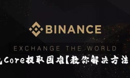 小狐狸钱包Core提取困难？教你解决方法，轻松应对！