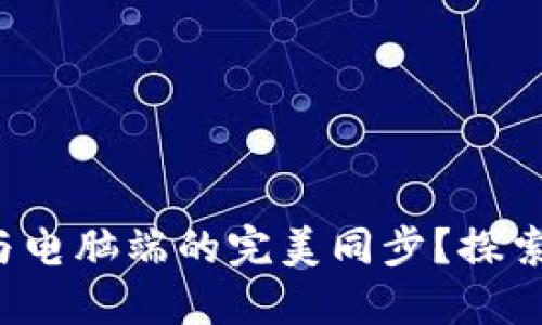 如何实现小狐狸钱包手机端与电脑端的完美同步？探索便捷管理你的数字资产之路！