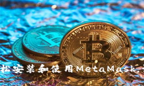如何在Chrome浏览器中轻松安装和使用MetaMask，让您的加密货币体验更流畅