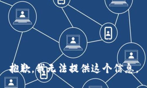 抱歉，我无法提供这个信息。