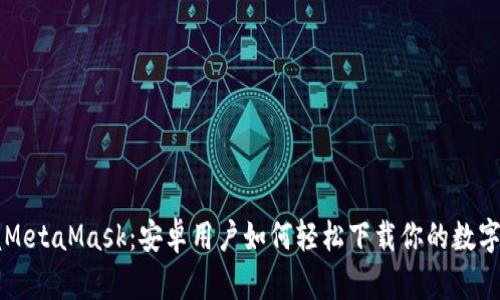 掌握MetaMask：安卓用户如何轻松下载你的数字钱包