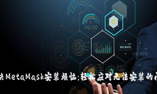 解决MetaMask安装烦恼：轻松应对无法安装的问题