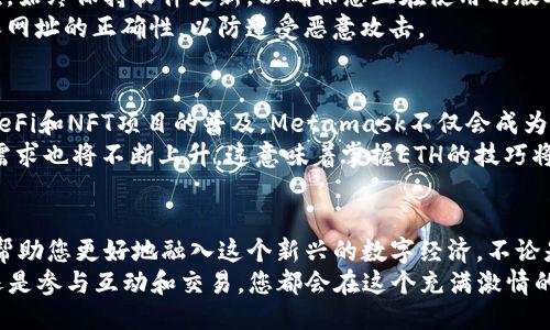 《Unlock the Power of Web3: Metamask 如何通过 ETH 打开无限可能性》/  
Metamask, ETH, Web3, 加密货币/guanjianci  

引言：迎接Web3时代  
在数字化的浪潮中，Web3 逐渐成为人们关注的焦点。以区块链技术为基础的Web3，承诺为我们带来一个去中心化的互联网。而在这一过程中，Metamask扮演了重要角色。Metamask是一个数字钱包，它允许用户管理各种加密资产，尤其是以太坊（ETH）。但，Metamask 真的需要ETH吗？  

Metamask的基本功能  
作为一款浏览器扩展和移动应用，Metamask不仅是一个钱包，它更是通往整个以太坊生态系统的桥梁。用户可以通过Metamask与去中心化应用（dApps）进行交互，参与各种金融活动、投票、甚至是艺术品的交易。  
该钱包的便捷性使得普通用户能够轻松接触到加密世界。在安装后，您可以创建新钱包或导入已有钱包，方便快捷；同时，强大的私钥管理功能也为用户提供了更高的资产安全性。  

ETH的不可或缺性  
说到Metamask，ETH自然是其中不可或缺的重要资产。为什么呢？因为以太坊是构建去中心化应用的基础，各种dApps、智能合约都在以太坊网络上运行，交易费（即“gas费”）也以ETH支付。即便您只是希望与某个dApp互动，您也需要一定的ETH来处理交易。  
此外，很多DeFi（去中心化金融）和NFT（非同质化代币）项目同样依赖于以太坊网络，因此，对于使用Metamask进行交易和投资的用户来说，掌握ETH是非常必要的。  

如何获取ETH?  
对于初次踏入加密货币世界的人来说，获取ETH的途径有很多。常见的方式包括通过中心化交易所购买、进行点对点交易，或者参与矿业挖掘。对于普通用户，选择中心化交易所如Coinbase、Binance等购买ETH通常是最便捷的方法。  
在这些平台上，用户只需完成简单的注册流程和身份验证，就可以用法币直接购买ETH。当然，也可以使用信用卡和借记卡进行直接交易，快速方便。然而，为了确保安全，建议用户选择信誉良好的平台，并开启双重身份验证。  
除了交易所，您还可以通过区块链中的去中心化交易所（DEX）进行兑换。这需要一定的操作技能，但市场交易费用较低，更加去中心化。  

使用Metamask的注意事项  
在使用Metamask的过程中，保持警惕是至关重要的。首先，要定期备份您的助记词，这是恢复钱包和资产的唯一方式。其次，始终保持软件更新，以确保您正在使用的版本是最新且最安全的。  
另外，在使用去中心化应用时，要警惕可能的钓鱼网站。建议仅在官方网站上下载和使用Metamask，此外，登录时务必确保网址的正确性，以防遭受恶意攻击。  

Metamask的未来展望  
随着Web3的快速发展，Metamask也在不断进化。未来，预计将会有更多的功能和应用程序集成到这个钱包中。随着各类DeFi和NFT项目的普及，Metamask不仅会成为资金管理的工具，更可能成为个人数字身份的核心。  
对于普通用户来说，熟悉和掌握Metamask将让您在未来的数字经济中占据主动权。此外，随着各类项目的创新，对ETH的需求也将不断上升，这意味着掌握ETH的技巧将是未来的一种重要竞争力。  

总结：拥抱数字经济的未来  
在这个变化无常的加密市场中，参与Web3的旅程无疑是一段充满挑战与机遇的探索。掌握Metamask与ETH的技巧，能够帮助您更好地融入这个新兴的数字经济。不论是交易、投资，还是参与各种去中心化的项目，ETH都将是您通往成功的钥匙。  
所以，如果您还在犹豫，不妨赶紧行动起来，打开Metamask，体验ETH带来的无限可能性吧！无论是通过应用程序的操作，还是参与互动和交易，您都会在这个充满激情的数字世界中找到属于自己的位置。通过这些实际的转变，未来的网络将不仅仅是信息的传递，更是价值的自由流动。