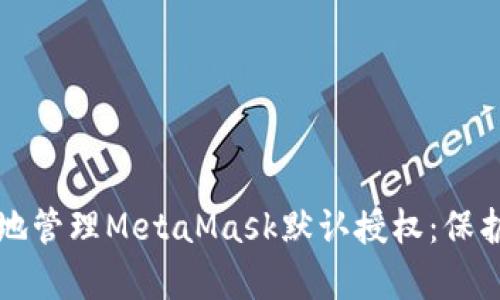 如何安全有效地管理MetaMask默认授权：保护你的数字资产