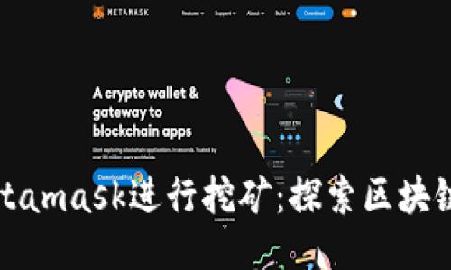 如何通过Metamask进行挖矿：探索区块链的无限可能