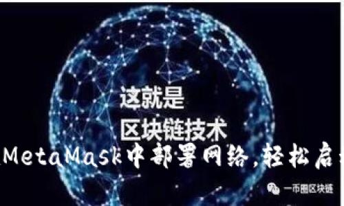 一步步教你如何在MetaMask中部署网络，轻松启动你的区块链之旅！