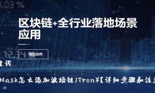 和关键词

MetaMask怎么添加波场链（Tron）？详细步骤和注意事项