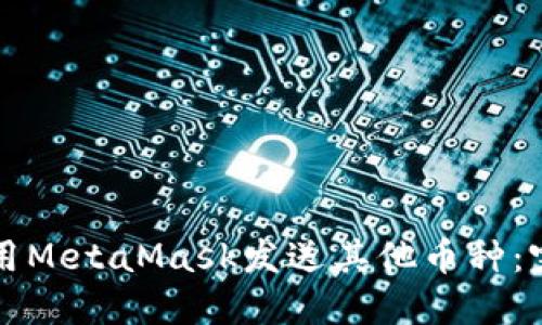 如何使用MetaMask发送其他币种：完整指南