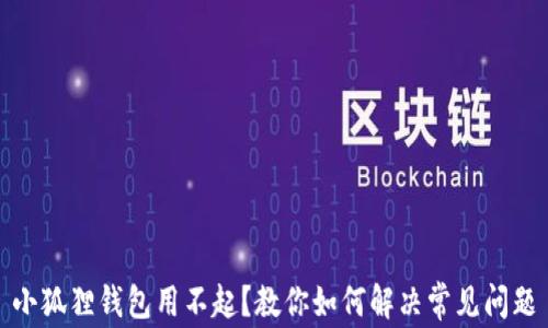 
小狐狸钱包用不起？教你如何解决常见问题