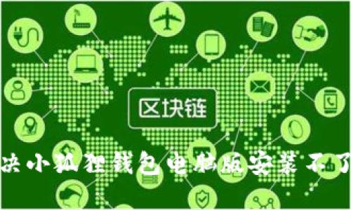 如何解决小狐狸钱包电脑版安装不了的问题