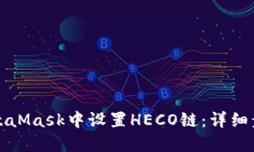 如何在MetaMask中设置HECO链：详细步骤与指南