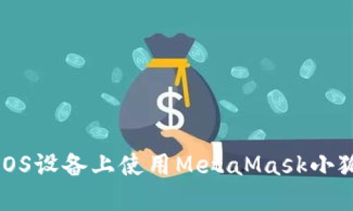 如何在iOS设备上使用MetaMask小狐狸钱包