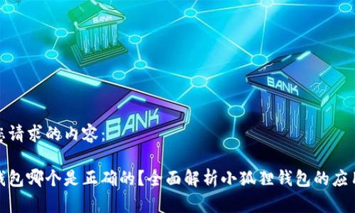 下面是您请求的内容：

小狐狸钱包哪个是正确的？全面解析小狐狸钱包的应用与选择
