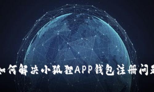 如何解决小狐狸APP钱包注册问题