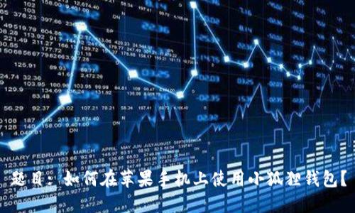 题目: 如何在苹果手机上使用小狐狸钱包？