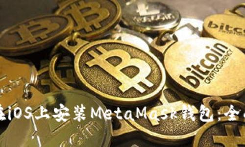 如何在iOS上安装MetaMask钱包：全面指南