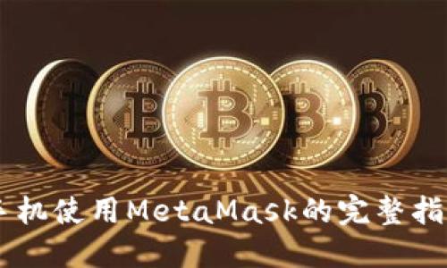 手机使用MetaMask的完整指南