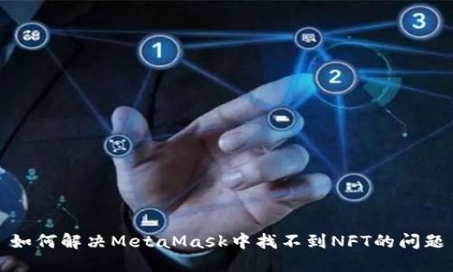 如何解决MetaMask中找不到NFT的问题