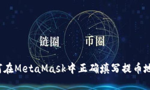 如何在MetaMask中正确填写提币地址？