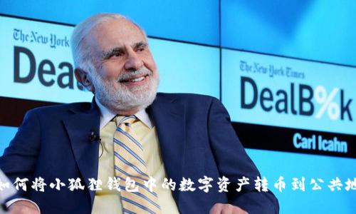 : 如何将小狐狸钱包中的数字资产转币到公共地址