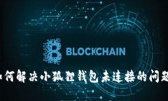 如何解决小狐狸钱包未连