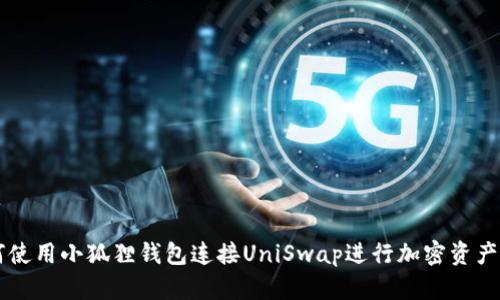 如何使用小狐狸钱包连接UniSwap进行加密资产交易