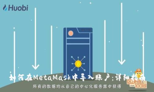如何在MetaMask中导入账户：详细指南