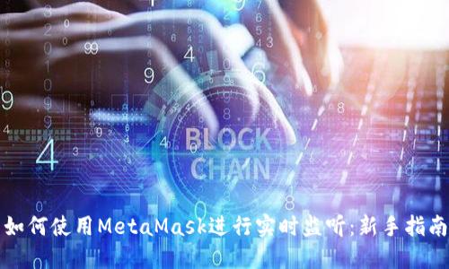 如何使用MetaMask进行实时监听：新手指南
