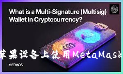 : 如何在苹果设备上使用MetaMask：完整指南